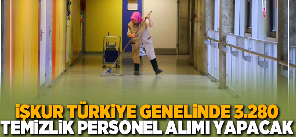 İŞKUR Türkiye genelinde 3.280 temizlik personeli alımı yapacak